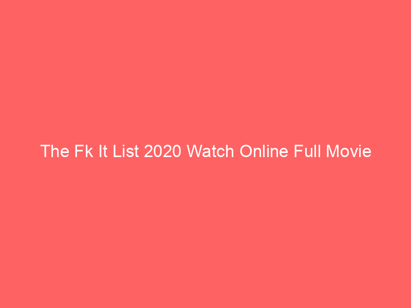 The Fk It List 2020 Watch Online Full Movie