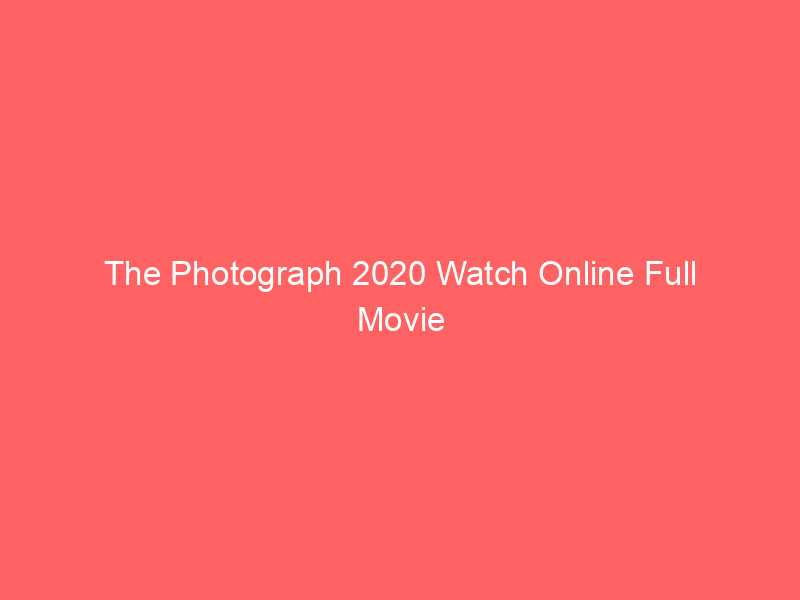 The Photograph 2020 Watch Online Full Movie