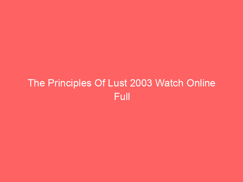 The Principles Of Lust 2003 Watch Online Full Movie