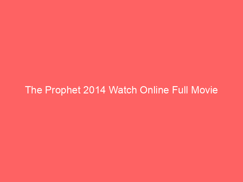 The Prophet 2014 Watch Online Full Movie