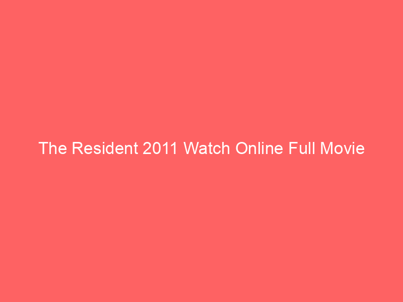 The Resident 2011 Watch Online Full Movie