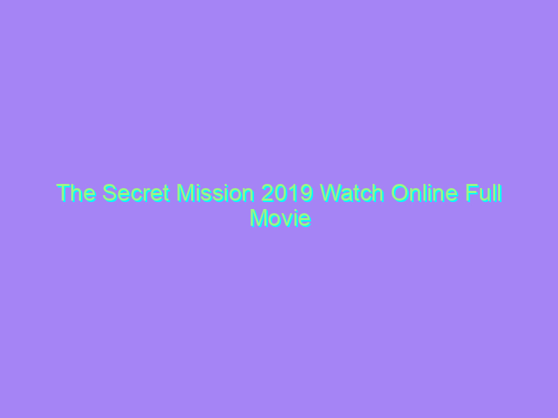 The Secret Mission 2019 Watch Online Full Movie