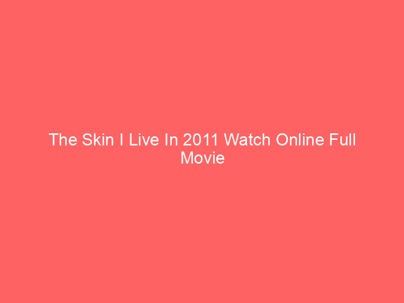 The Skin I Live In 2011 Watch Online Full Movie