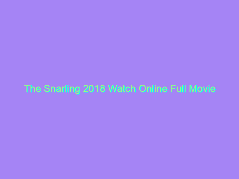 The Snarling 2018 Watch Online Full Movie