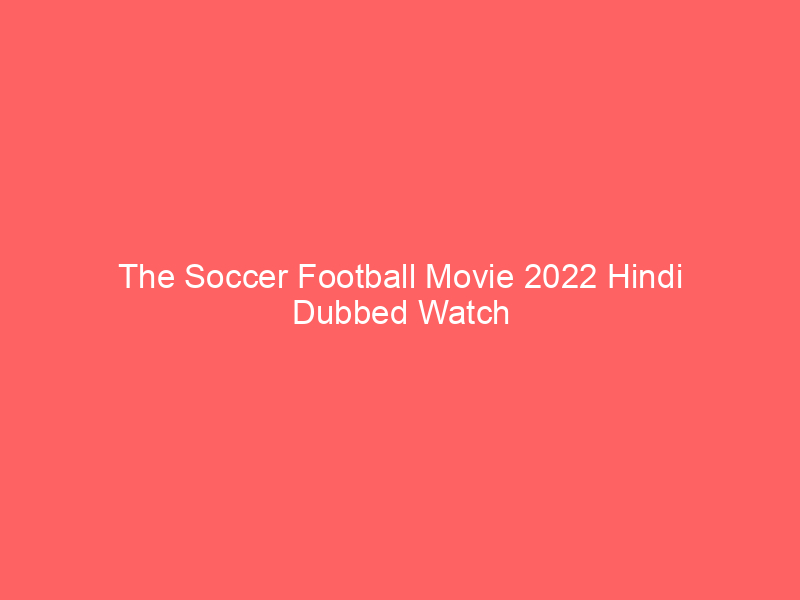 The Soccer Football Movie 2022 Hindi Dubbed Watch Online Full Movie