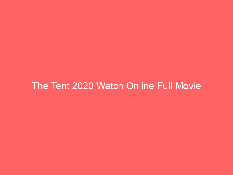 The Tent 2020 Watch Online Full Movie