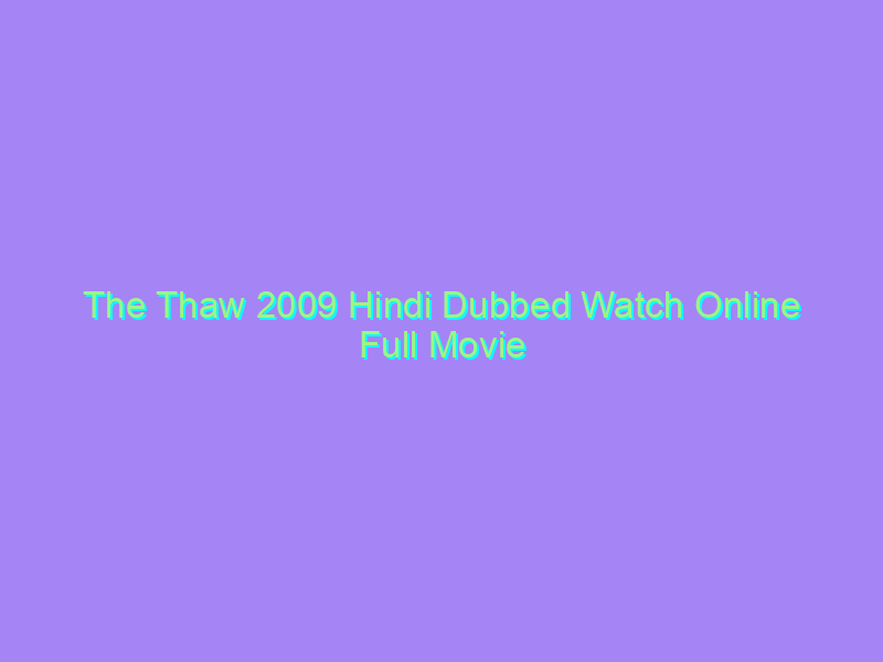 The Thaw 2009 Hindi Dubbed Watch Online Full Movie
