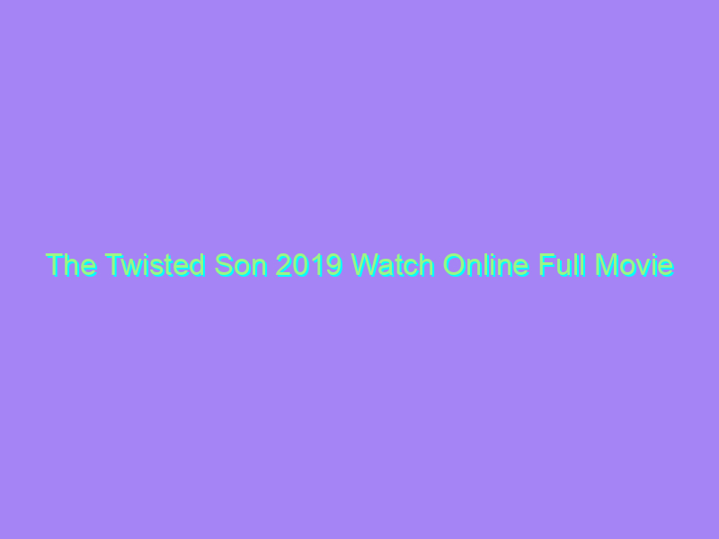 The Twisted Son 2019 Watch Online Full Movie