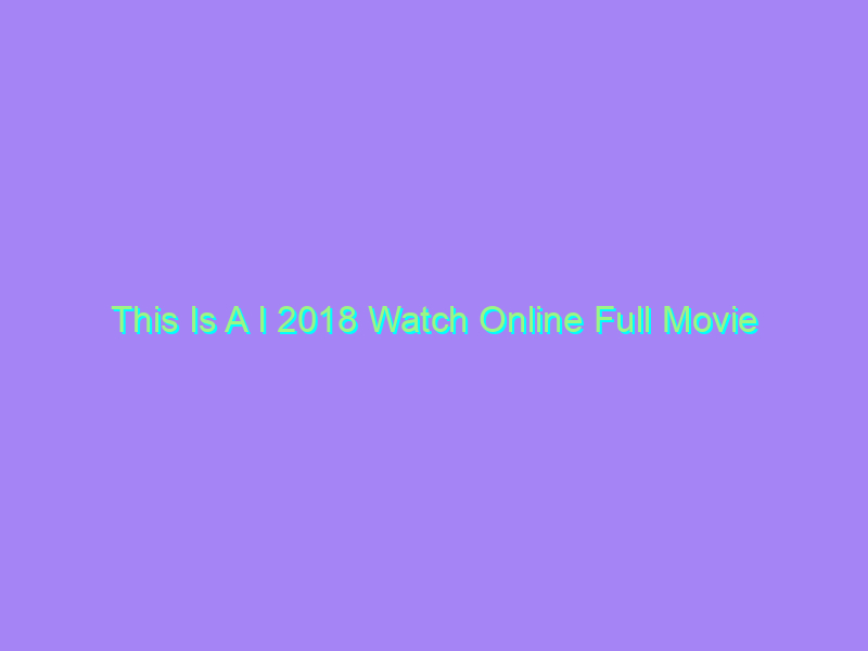 This Is A I 2018 Watch Online Full Movie