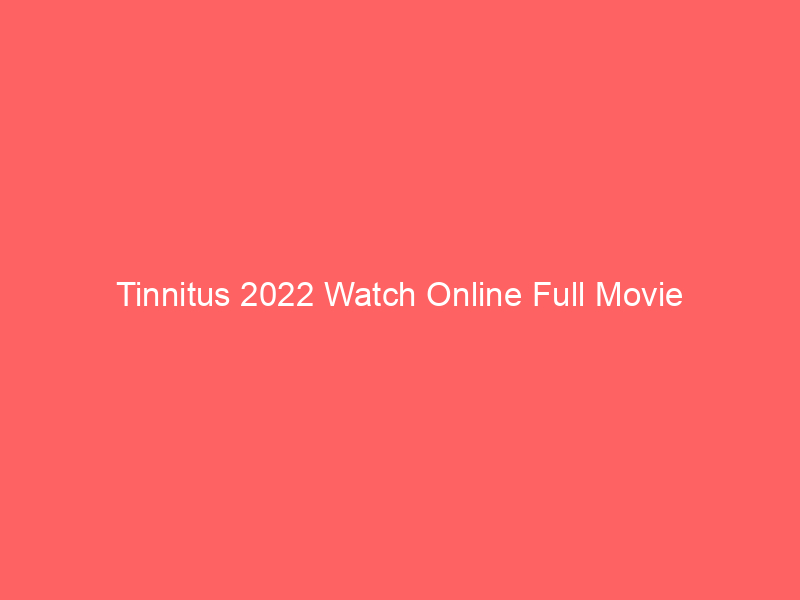 Tinnitus 2022 Watch Online Full Movie