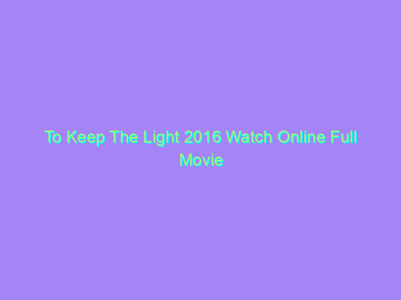 To Keep The Light 2016 Watch Online Full Movie