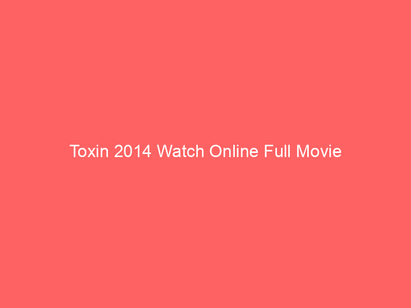 Toxin 2014 Watch Online Full Movie