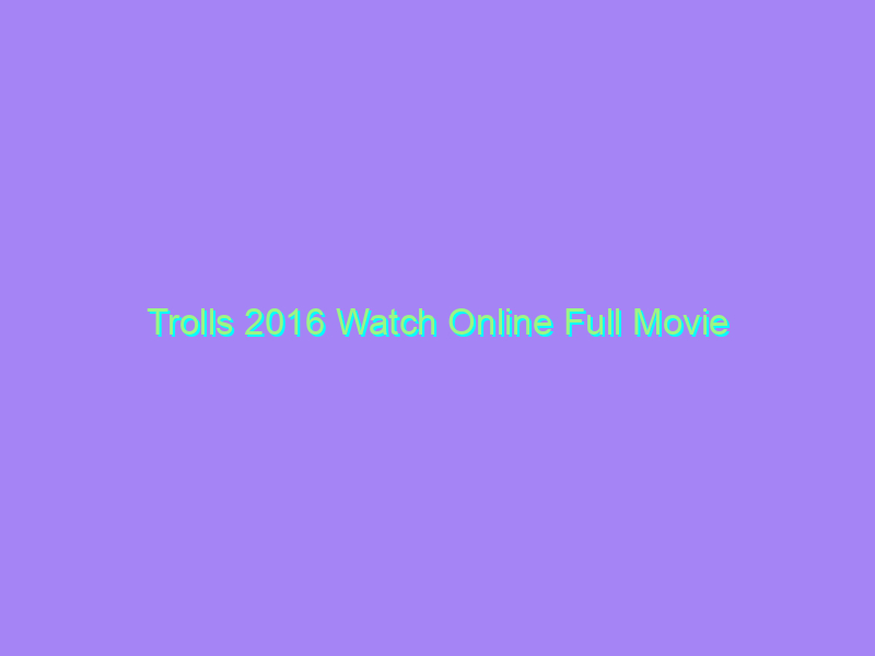 Trolls 2016 Watch Online Full Movie