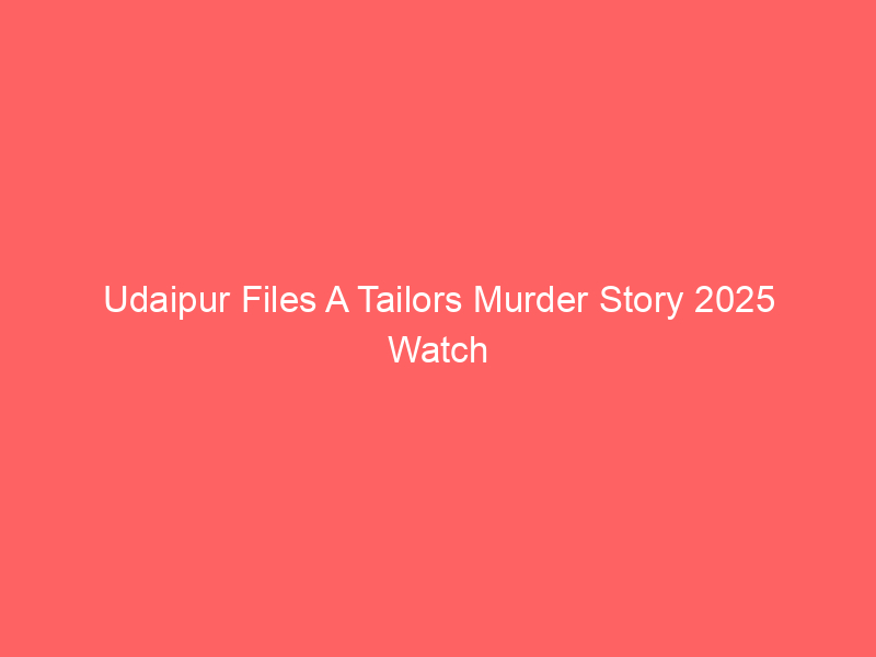 Udaipur Files A Tailors Murder Story 2025 Watch Online Full Movie