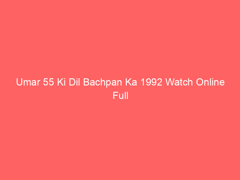 Umar 55 Ki Dil Bachpan Ka 1992 Watch Online Full Movie