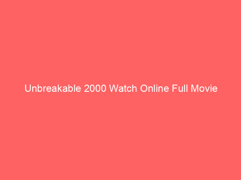 Unbreakable 2000 Watch Online Full Movie