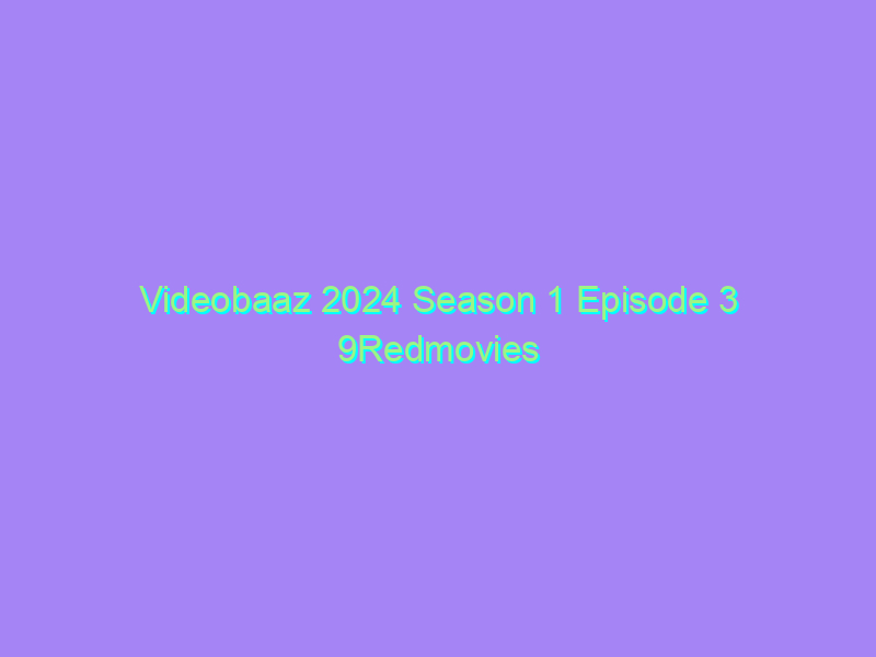 Videobaaz 2024 Season 1 Episode 3 9Redmovies Original Watch Online Full Movie