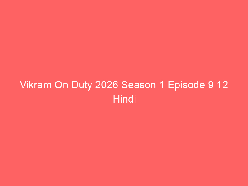 Vikram On Duty 2026 Season 1 Episode 9 12 Hindi Dubbed Watch Online Full Movie