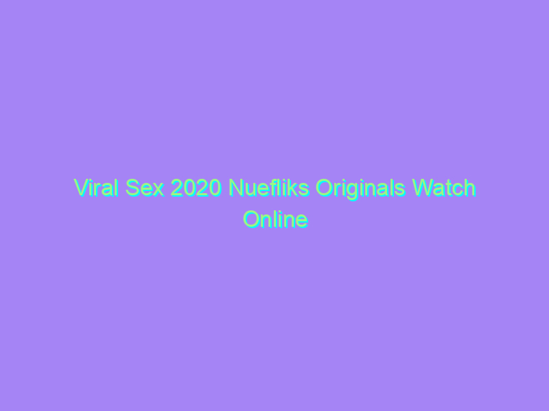 Viral Sex 2020 Nuefliks Originals Watch Online Full Movie