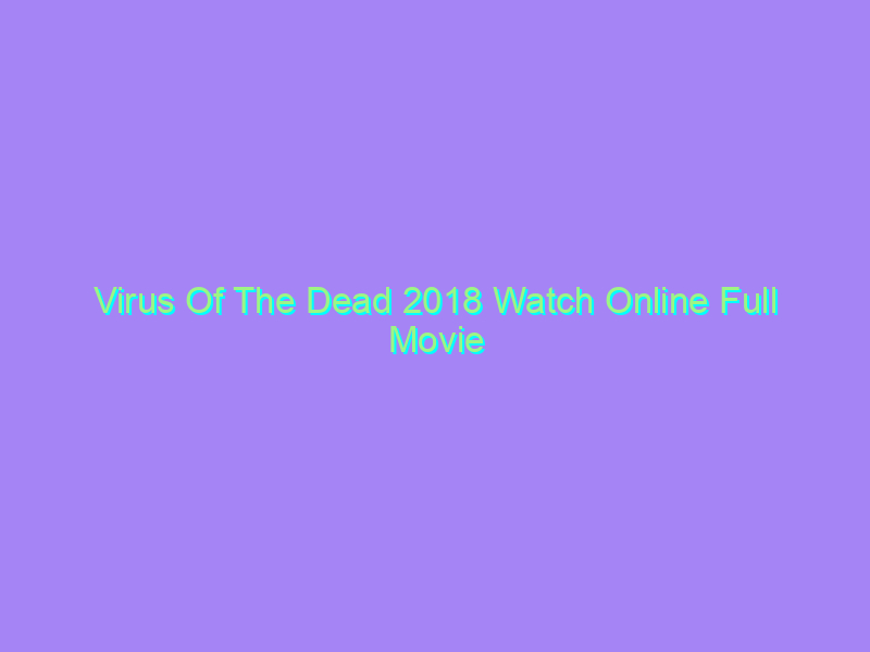 Virus Of The Dead 2018 Watch Online Full Movie