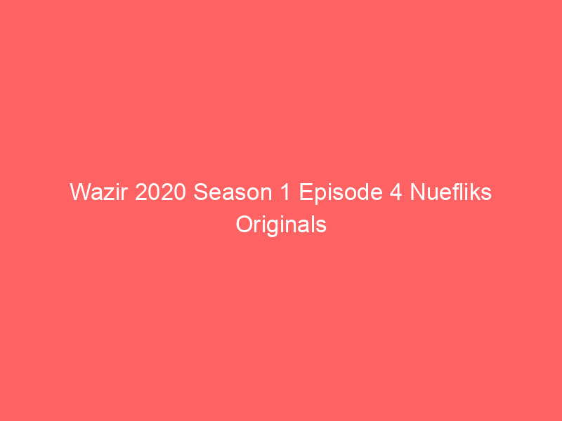 Wazir 2020 Season 1 Episode 4 Nuefliks Originals Watch Online Full Movie