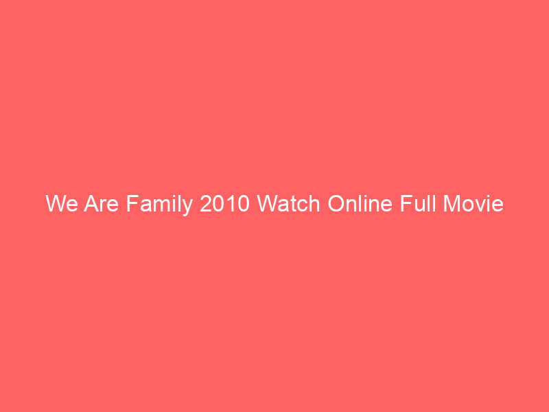 We Are Family 2010 Watch Online Full Movie