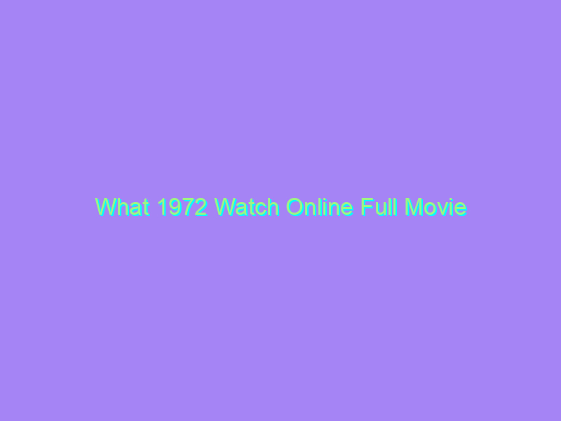 What 1972 Watch Online Full Movie