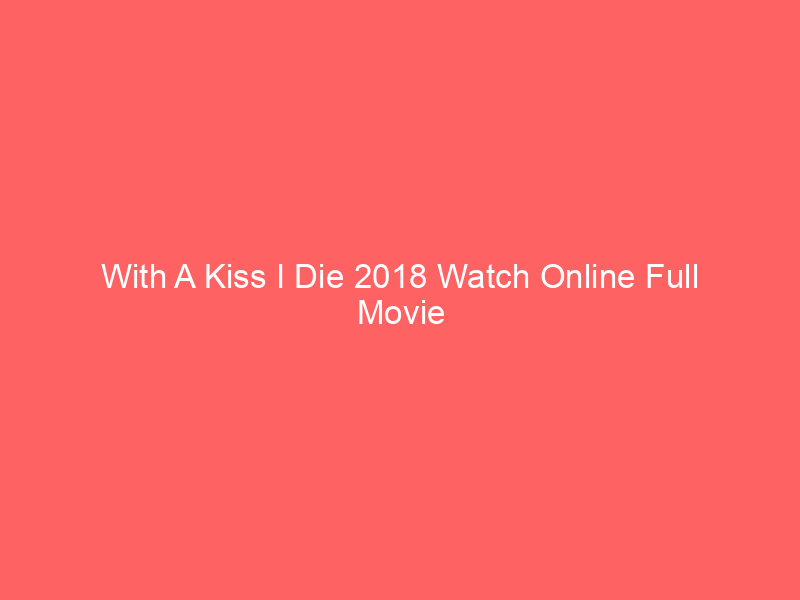 With A Kiss I Die 2018 Watch Online Full Movie