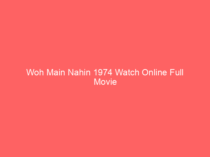 Woh Main Nahin 1974 Watch Online Full Movie