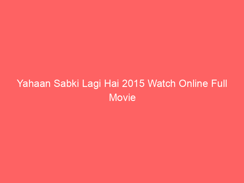 Yahaan Sabki Lagi Hai 2015 Watch Online Full Movie